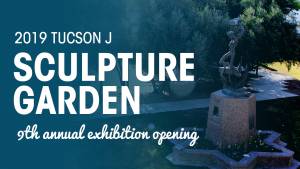9TH ANNUAL SCULPTURE GARDEN EXHIBITION OPENING @ Tucson Jewish Community Center